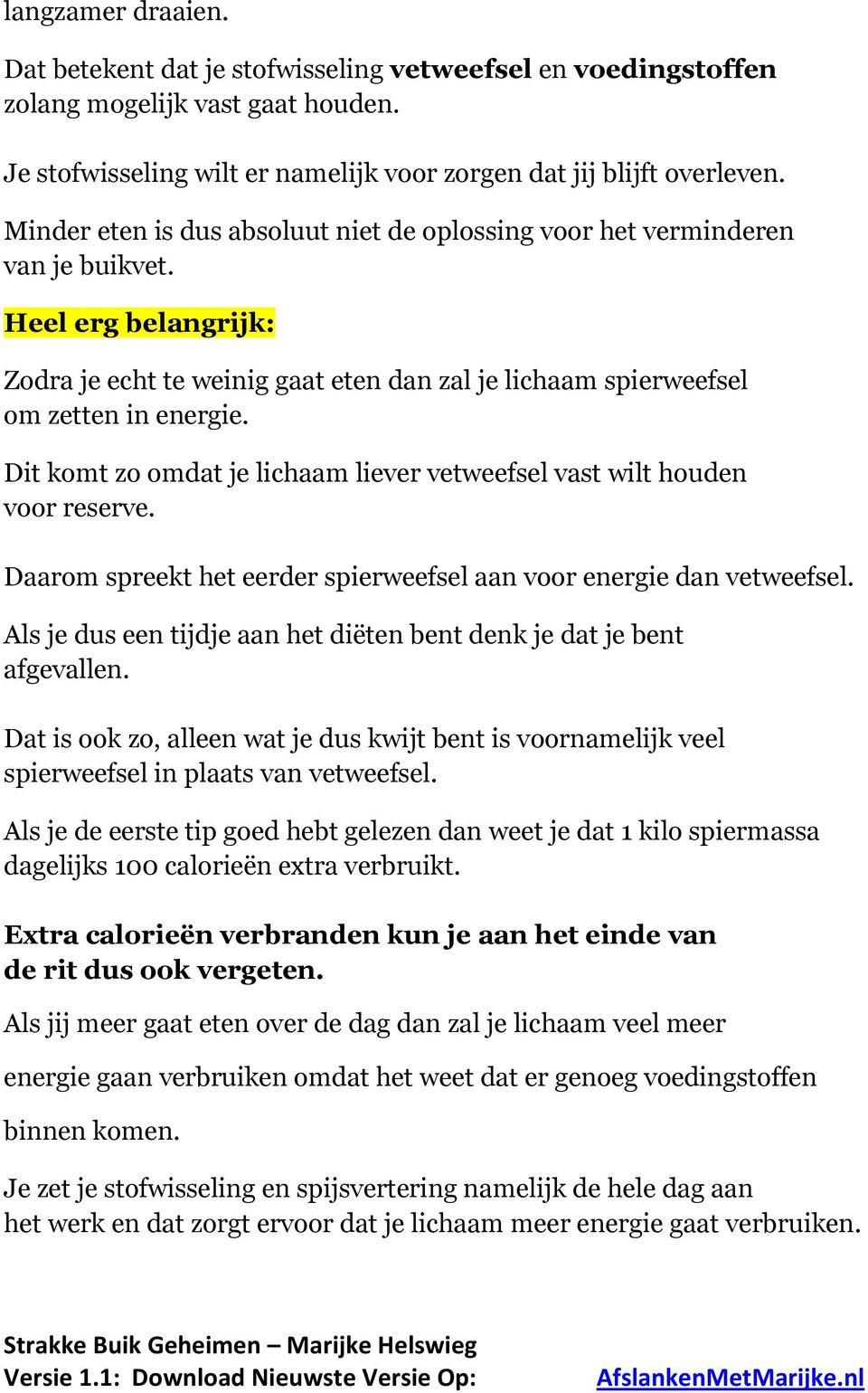 Dit komt zo omdat je lichaam liever vetweefsel vast wilt houden voor reserve. Daarom spreekt het eerder spierweefsel aan voor energie dan vetweefsel.