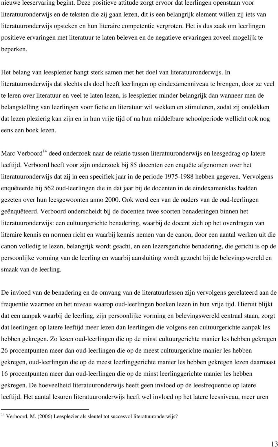 en hun literaire competentie vergroten. Het is dus zaak om leerlingen positieve ervaringen met literatuur te laten beleven en de negatieve ervaringen zoveel mogelijk te beperken.