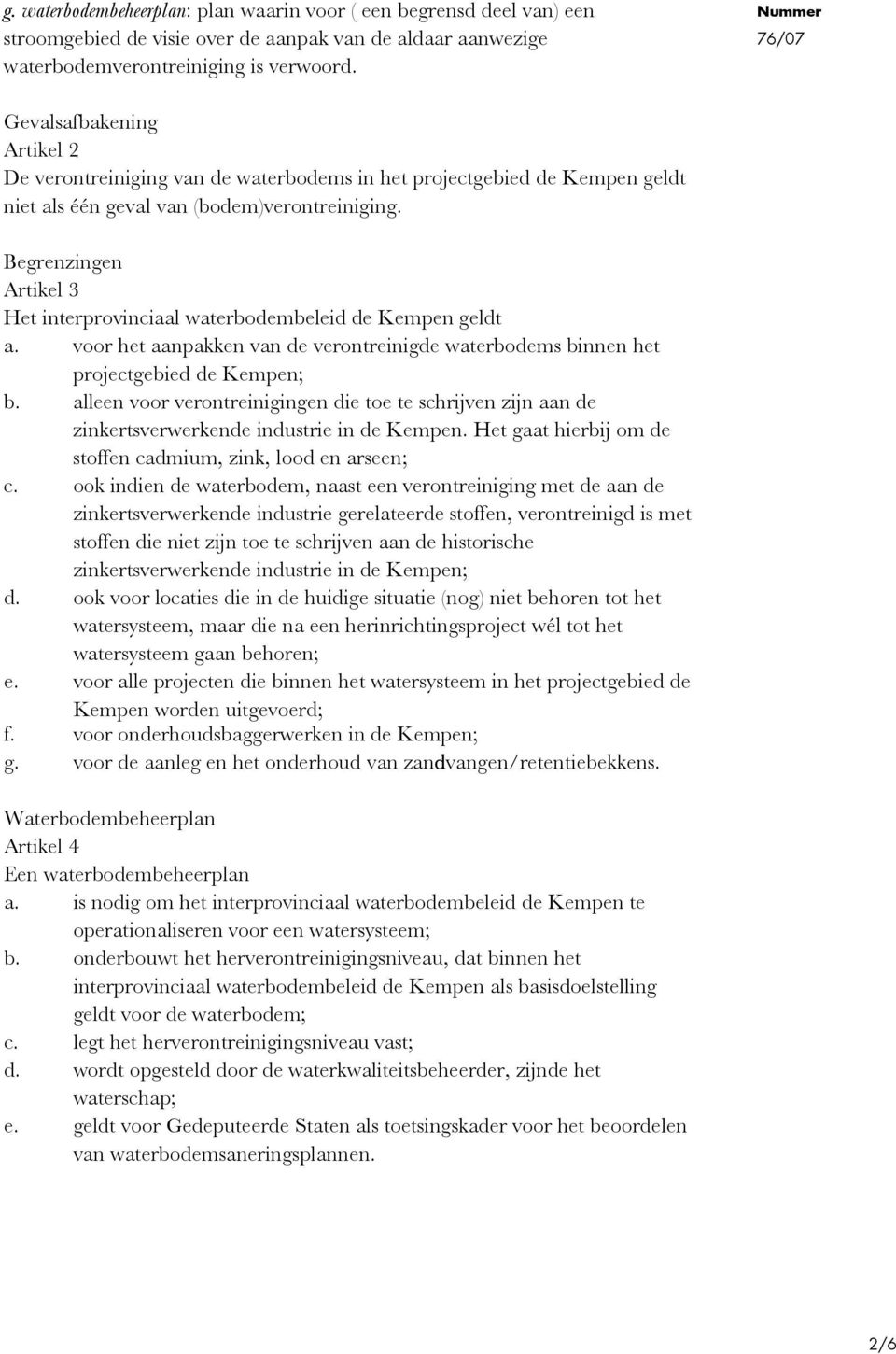 Begrenzingen Artikel 3 Het interprovinciaal waterbodembeleid de Kempen geldt a. voor het aanpakken van de verontreinigde waterbodems binnen het projectgebied de Kempen; b.