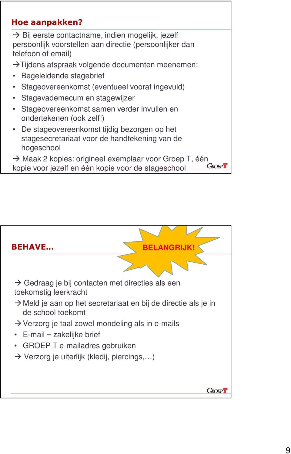 Stageovereenkomst (eventueel vooraf ingevuld) Stagevademecum en stagewijzer Stageovereenkomst samen verder invullen en ondertekenen (ook zelf!