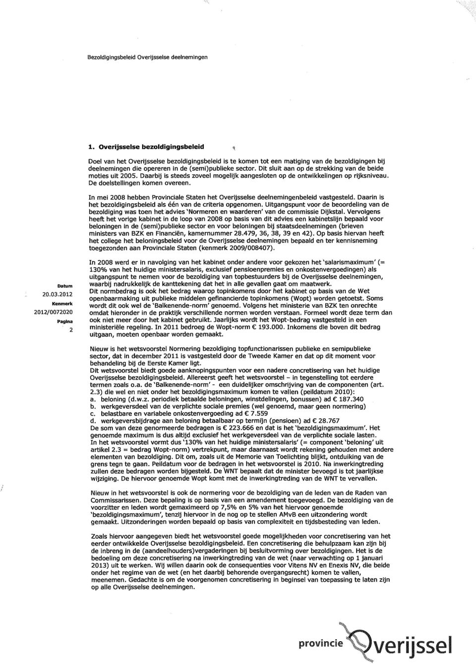 In mei 2008 hebben Provinciale Staten het Overijsselse deelnemingenbeleid vastgesteld. Daarin is het bezoldigingsbeleid als één van de criteria opgenomen.