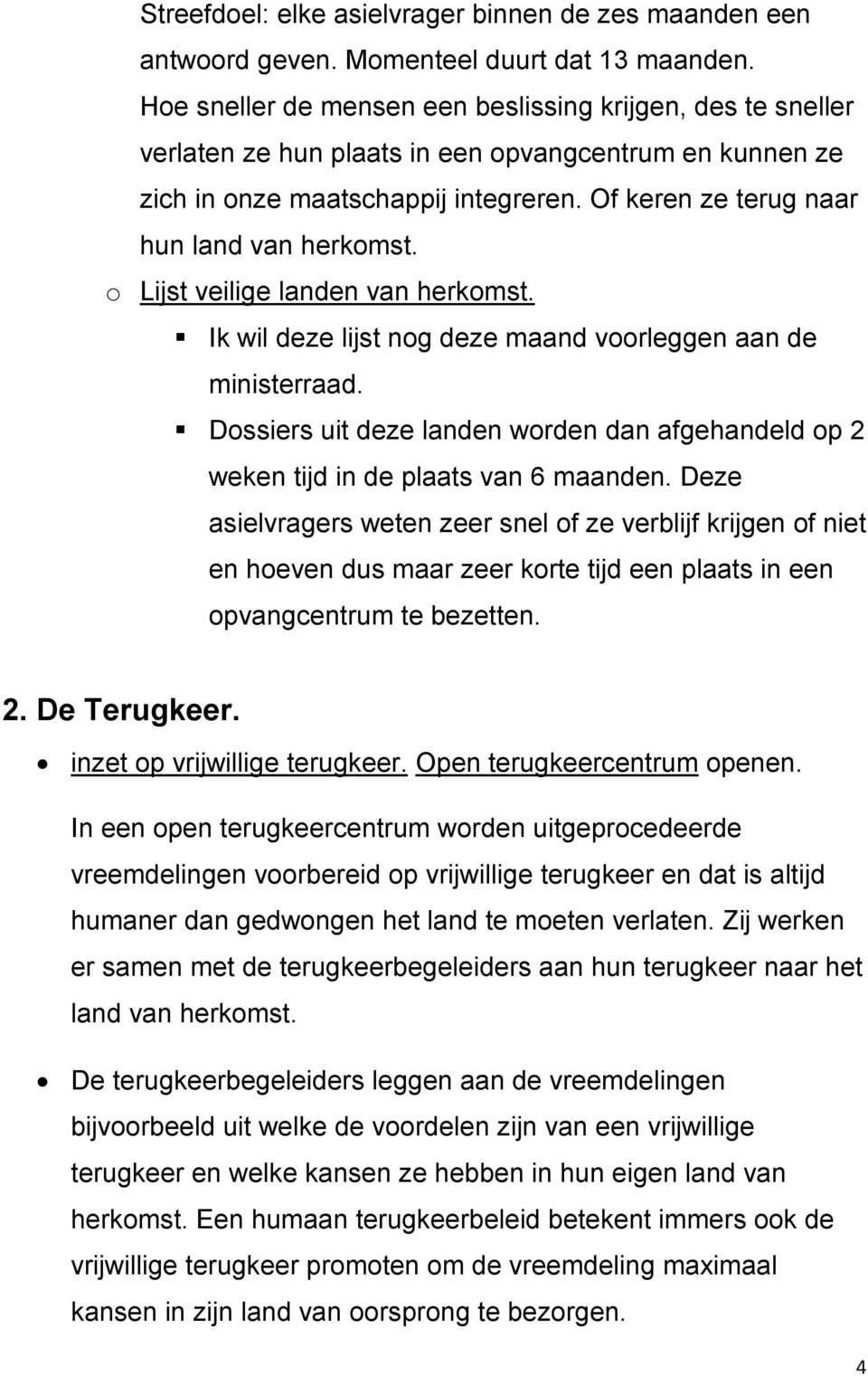 Of keren ze terug naar hun land van herkomst. o Lijst veilige landen van herkomst. Ik wil deze lijst nog deze maand voorleggen aan de ministerraad.