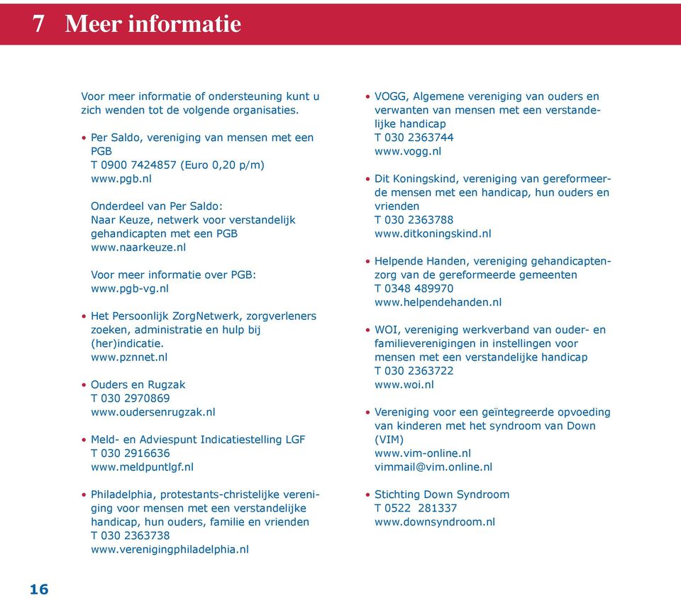 nl Het Persoonlijk ZorgNetwerk, zorgverleners zoeken, administratie en hulp bij (her)indicatie. www.pznnet.nl Ouders en Rugzak T 030 2970869 www.oudersenrugzak.