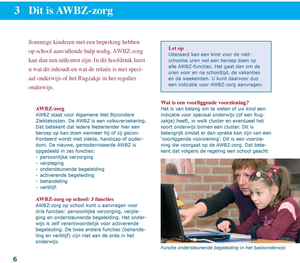 De AWBZ is een volksverzekering. Dat betekent dat iedere Nederlander hier een beroep op kan doen wanneer hij of zij geconfronteerd wordt met ziekte, handicap of ouderdom.