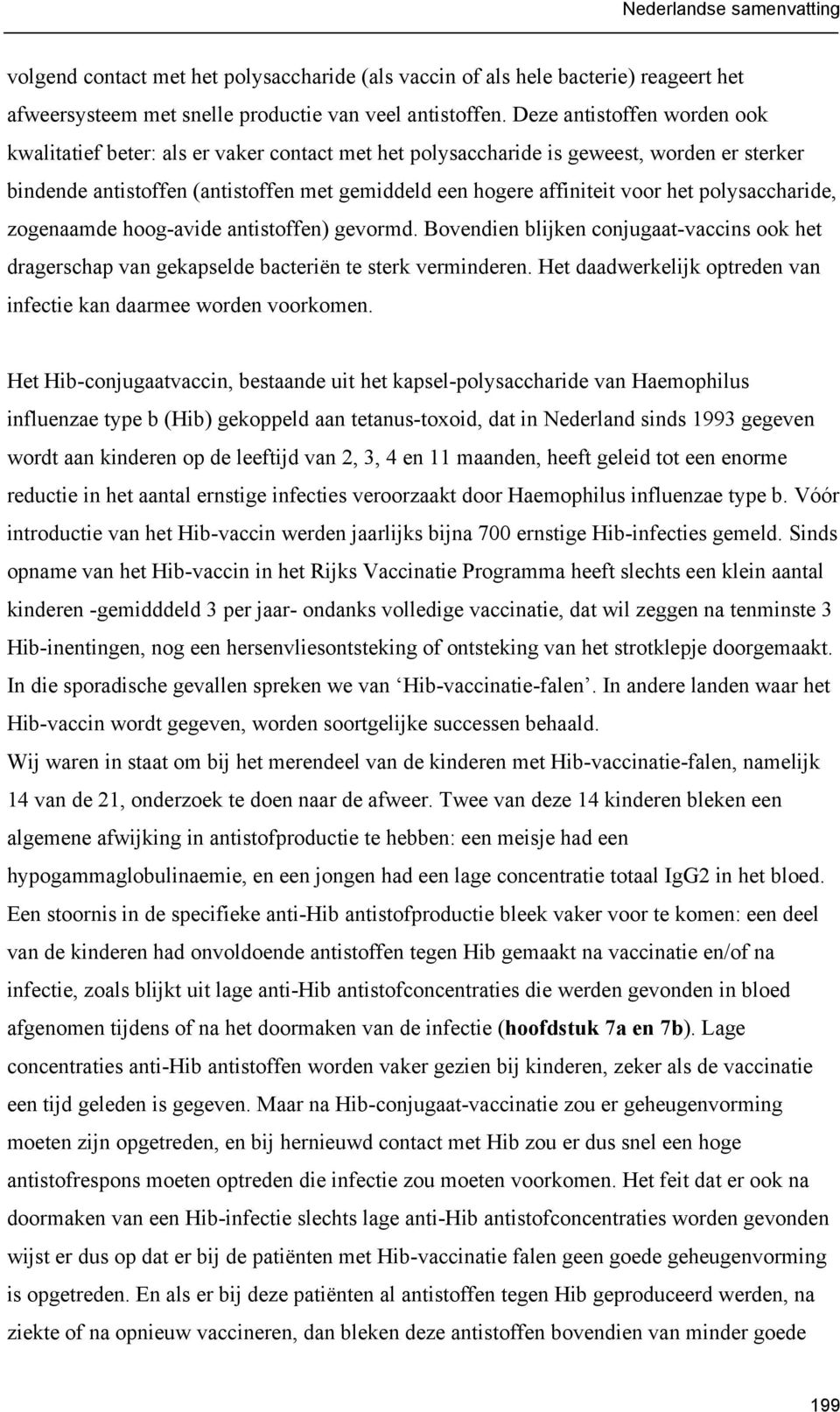 polysaccharide, zogenaamde hoog-avide antistoffen) gevormd. Bovendien blijken conjugaat-vaccins ook het dragerschap van gekapselde bacteriën te sterk verminderen.