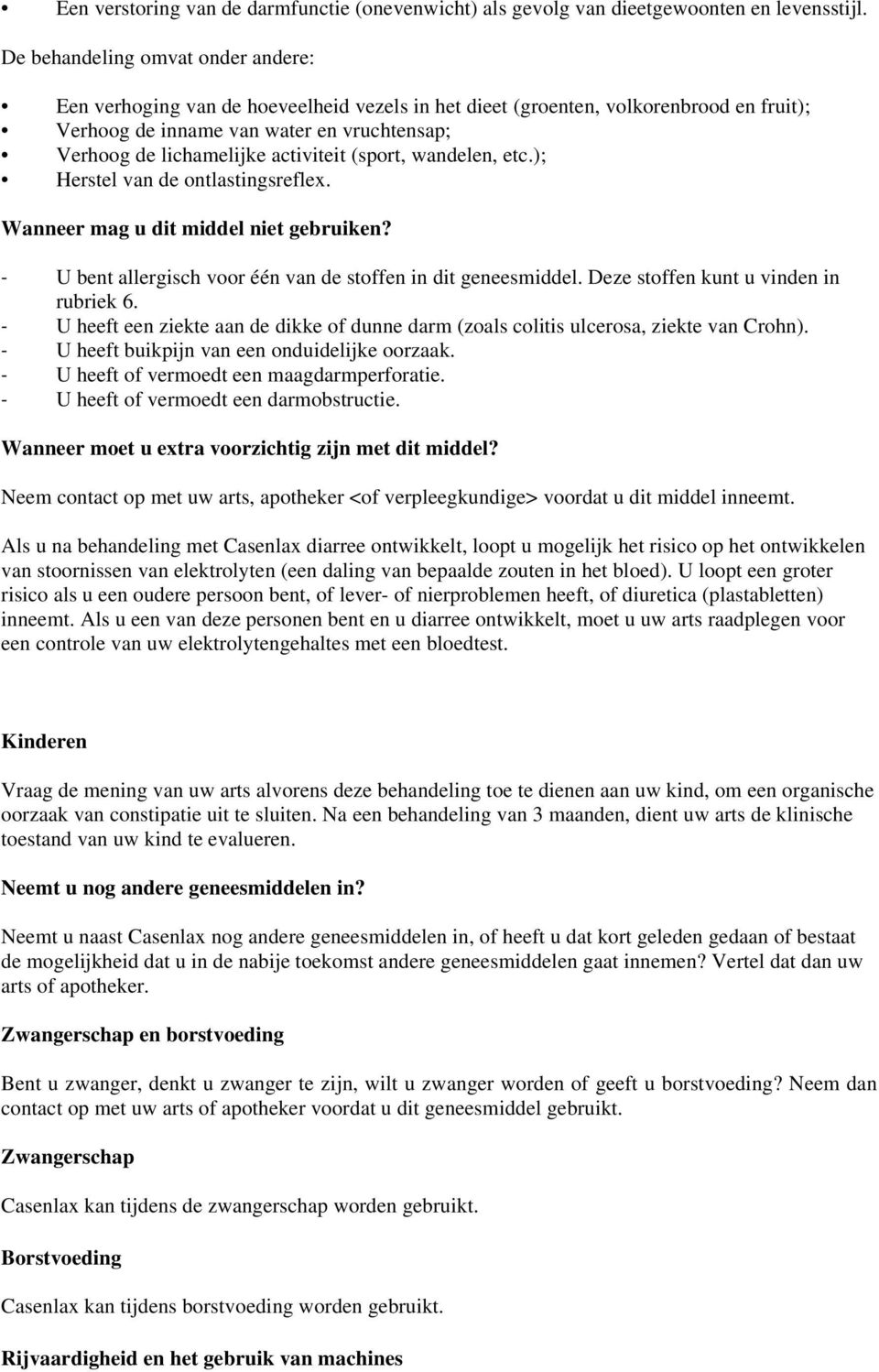 activiteit (sport, wandelen, etc.); Herstel van de ontlastingsreflex. Wanneer mag u dit middel niet gebruiken? - U bent allergisch voor één van de stoffen in dit geneesmiddel.