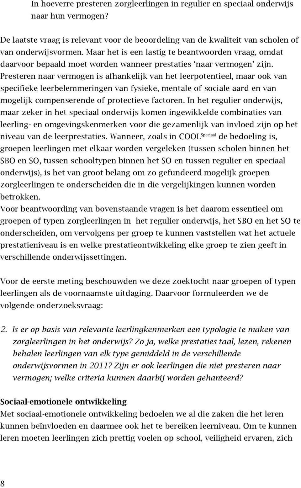 Presteren naar vermogen is afhankelijk van het leerpotentieel, maar ook van specifieke leerbelemmeringen van fysieke, mentale of sociale aard en van mogelijk compenserende of protectieve factoren.