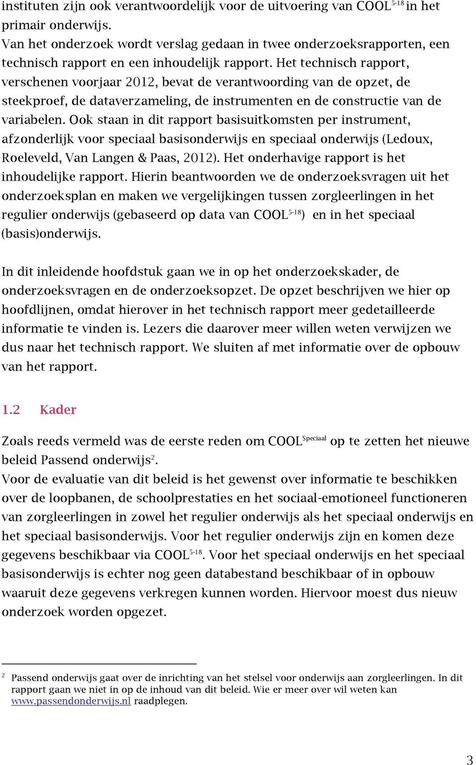 Het technisch rapport, verschenen voorjaar 2012, bevat de verantwoording van de opzet, de steekproef, de dataverzameling, de instrumenten en de constructie van de variabelen.