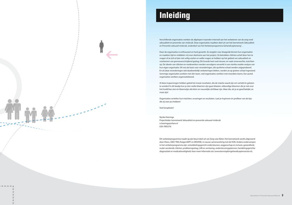 Door de organisaties is enthousiast en hard gewerkt. Ze zorgden voor draagvak binnen hun organisaties en maakten tijd en middeen vrij voor deename aan het project.