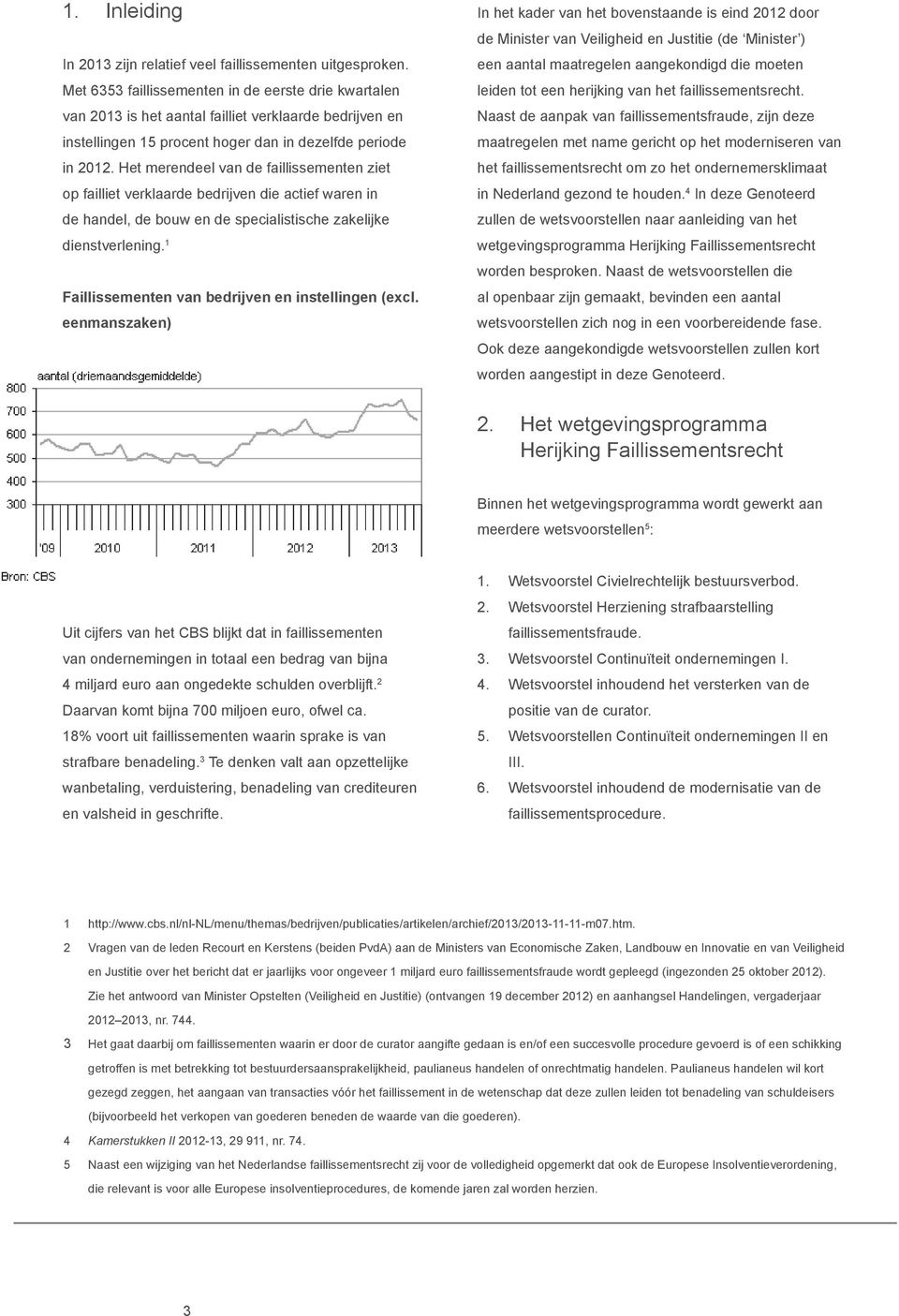 Het merendeel van de faillissementen ziet op failliet verklaarde bedrijven die actief waren in de handel, de bouw en de specialistische zakelijke dienstverlening.