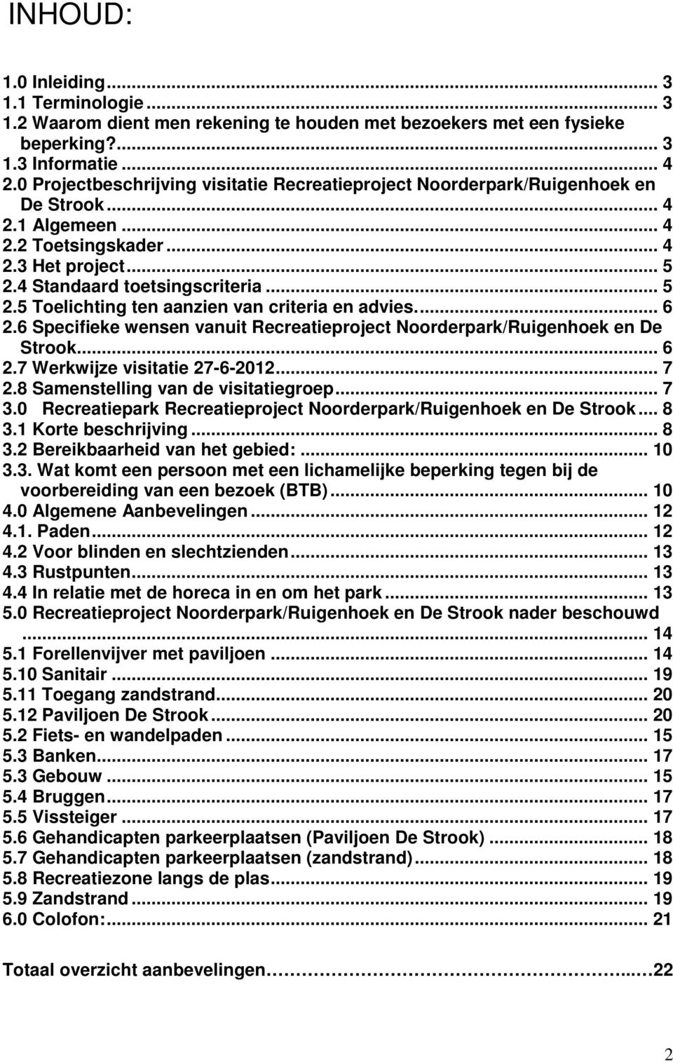 4 Standaard toetsingscriteria... 5 2.5 Toelichting ten aanzien van criteria en advies.... 6 2.6 Specifieke wensen vanuit Recreatieproject Noorderpark/Ruigenhoek en De Strook... 6 2.7 Werkwijze visitatie 27-6-2012.