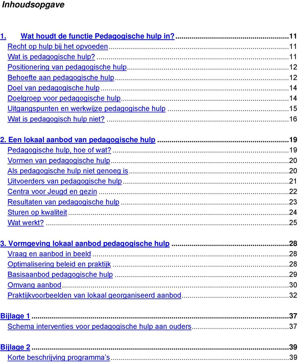 Een lokaal aanbod van pedagogische hulp...19 Pedagogische hulp, hoe of wat?...19 Vormen van pedagogische hulp...20 Als pedagogische hulp niet genoeg is...20 Uitvoerders van pedagogische hulp.