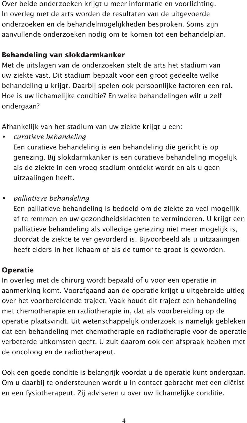 Dit stadium bepaalt voor een groot gedeelte welke behandeling u krijgt. Daarbij spelen ook persoonlijke factoren een rol. Hoe is uw lichamelijke conditie? En welke behandelingen wilt u zelf ondergaan?