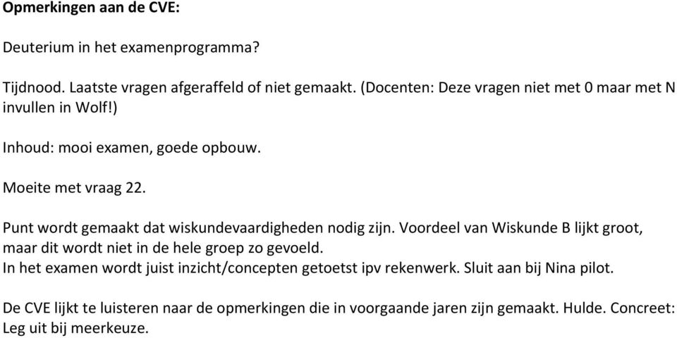 Punt wordt gemaakt dat wiskundevaardigheden nodig zijn. Voordeel van Wiskunde B lijkt groot, maar dit wordt niet in de hele groep zo gevoeld.