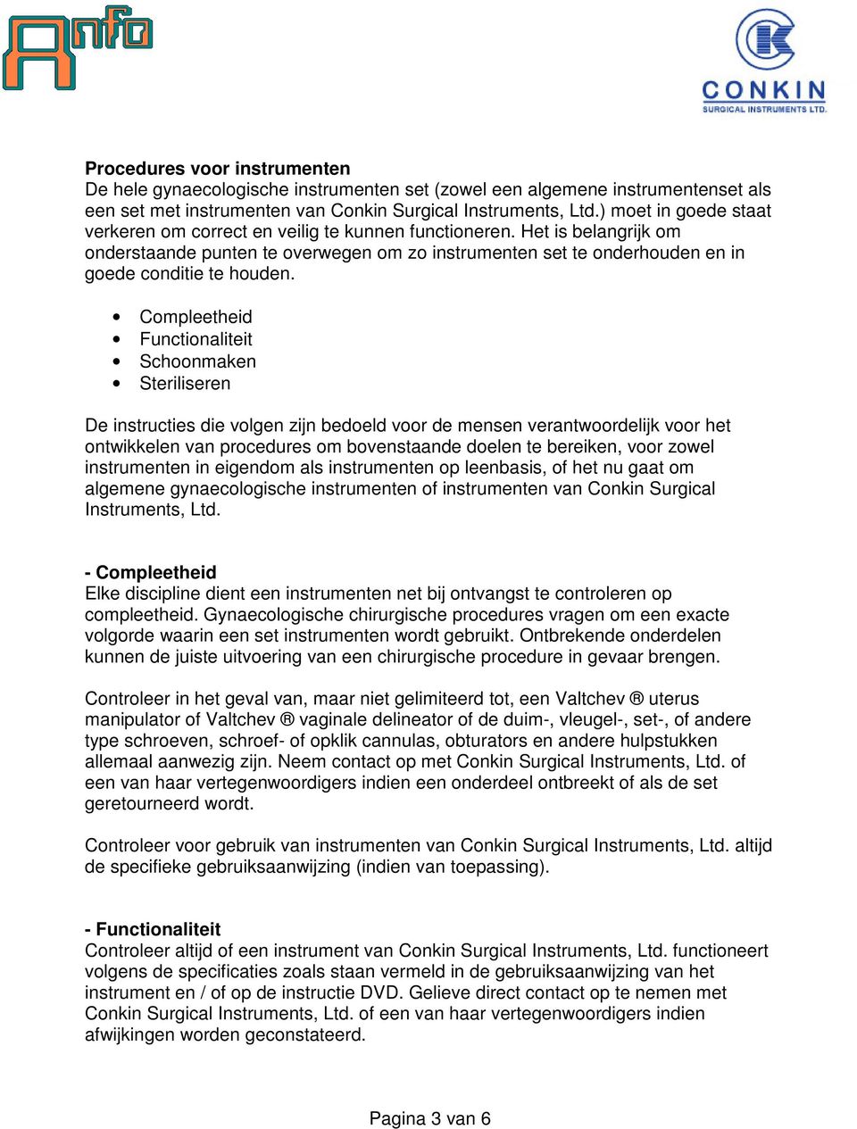 Compleetheid Functionaliteit Schoonmaken Steriliseren De instructies die volgen zijn bedoeld voor de mensen verantwoordelijk voor het ontwikkelen van procedures om bovenstaande doelen te bereiken,