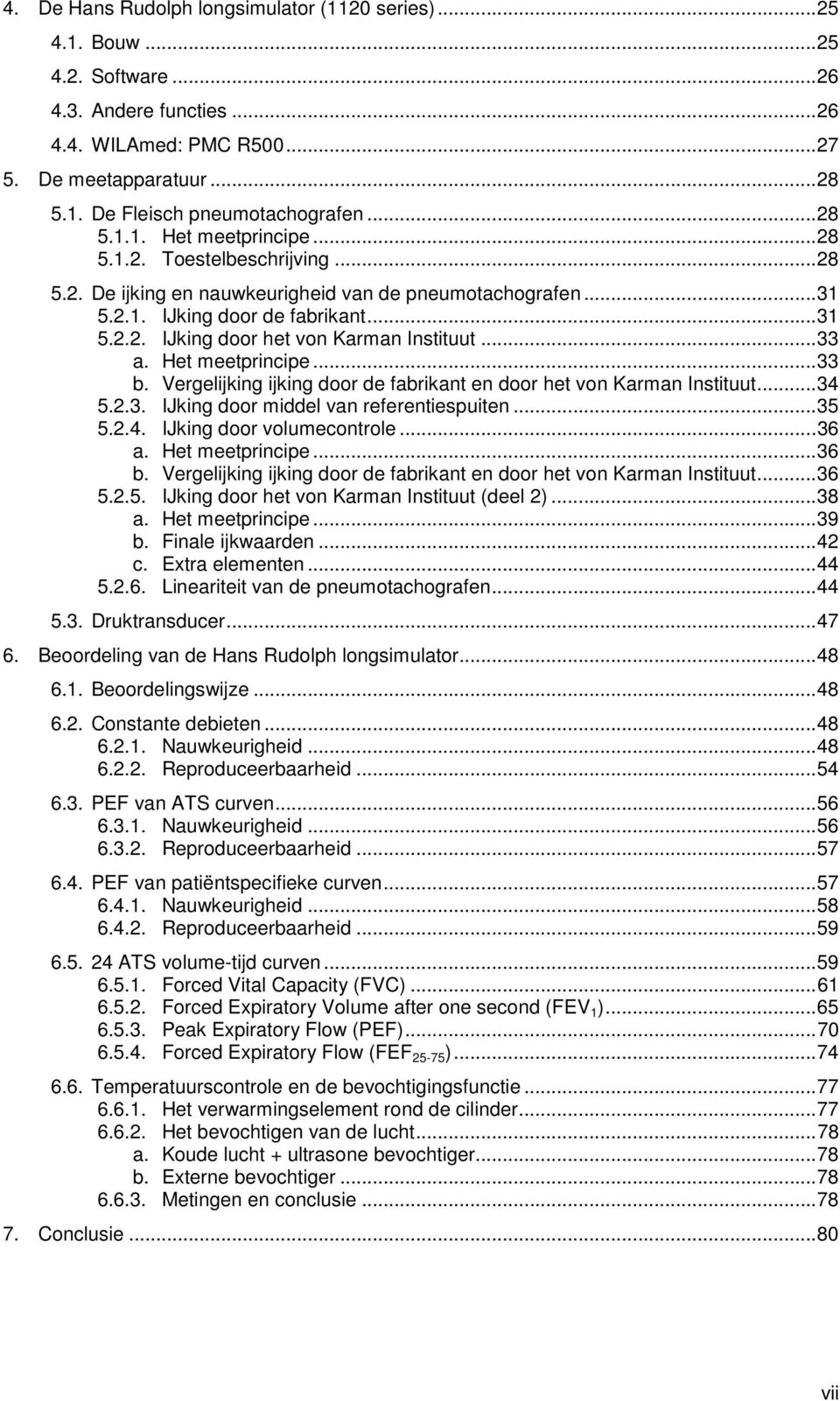 ..33 a. Het meetprincipe...33 b. Vergelijking ijking door de fabrikant en door het von Karman Instituut...34 5.2.3. IJking door middel van referentiespuiten...35 5.2.4. IJking door volumecontrole.