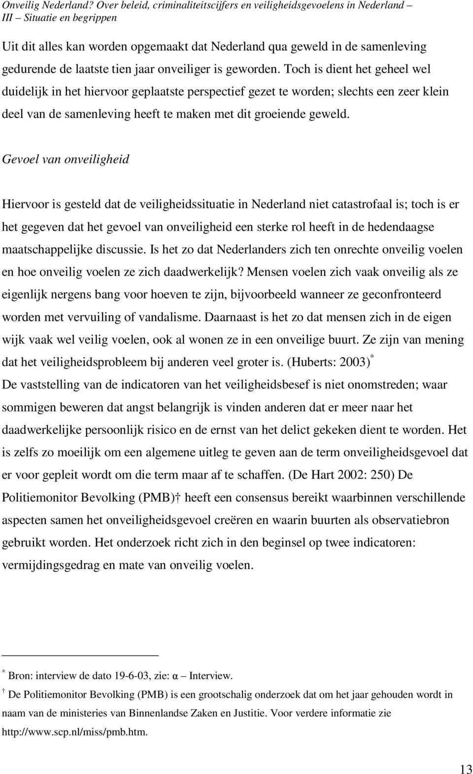 Gevoel van onveiligheid Hiervoor is gesteld dat de veiligheidssituatie in Nederland niet catastrofaal is; toch is er het gegeven dat het gevoel van onveiligheid een sterke rol heeft in de hedendaagse