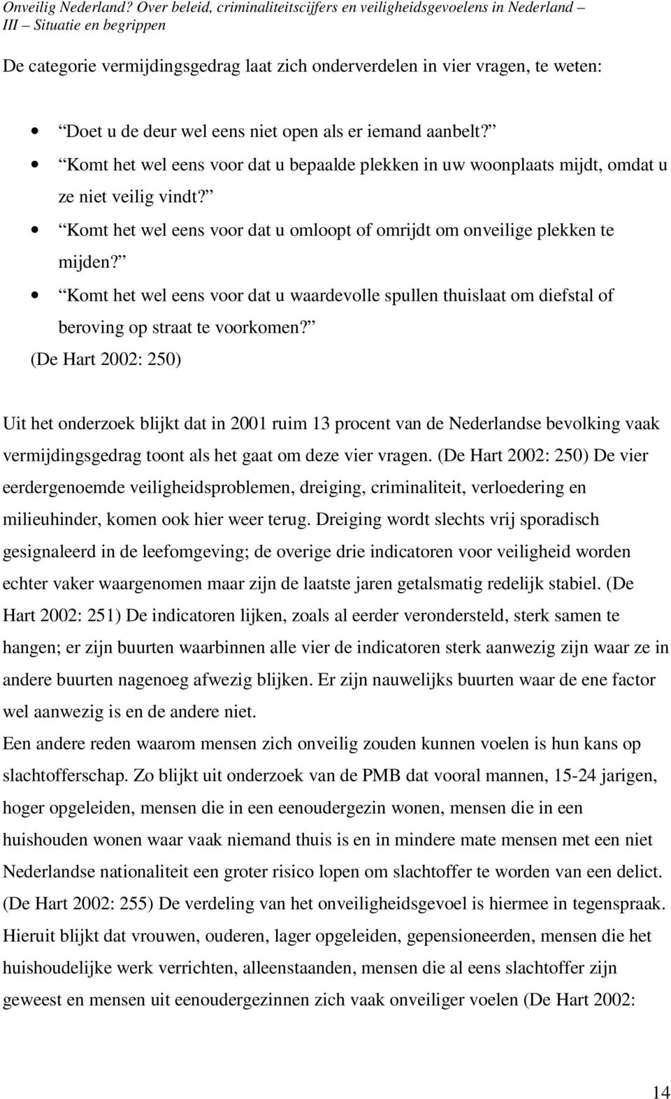 Komt het wel eens voor dat u waardevolle spullen thuislaat om diefstal of beroving op straat te voorkomen?