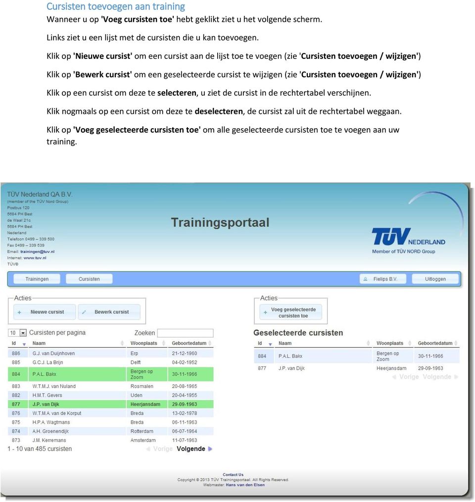 wijzigen (zie 'Cursisten toevoegen / wijzigen') Klik op een cursist om deze te selecteren, u ziet de cursist in de rechtertabel verschijnen.