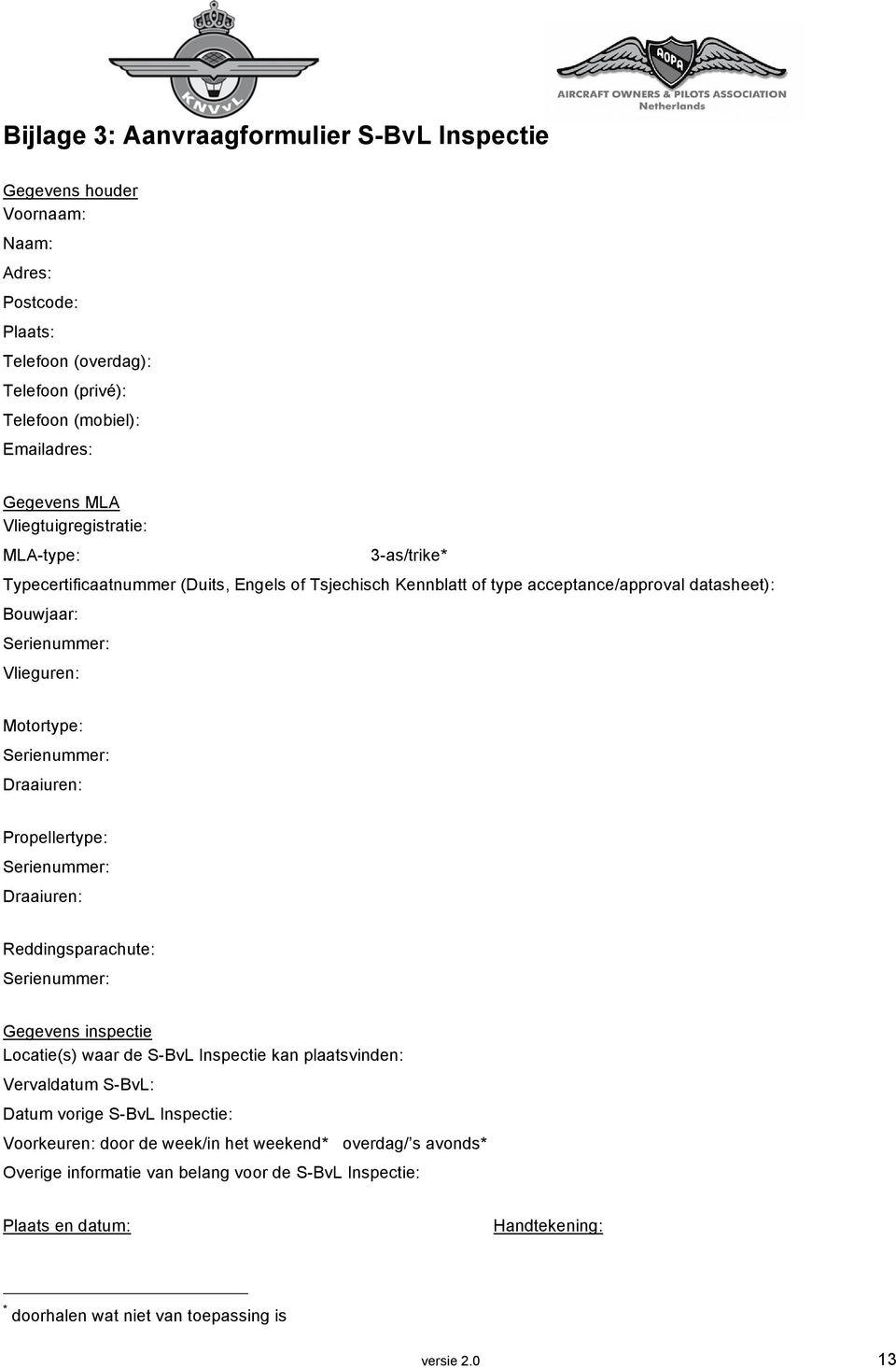 Serienummer: Draaiuren: Propellertype: Serienummer: Draaiuren: Reddingsparachute: Serienummer: Gegevens inspectie Locatie(s) waar de S-BvL Inspectie kan plaatsvinden: Vervaldatum S-BvL: Datum