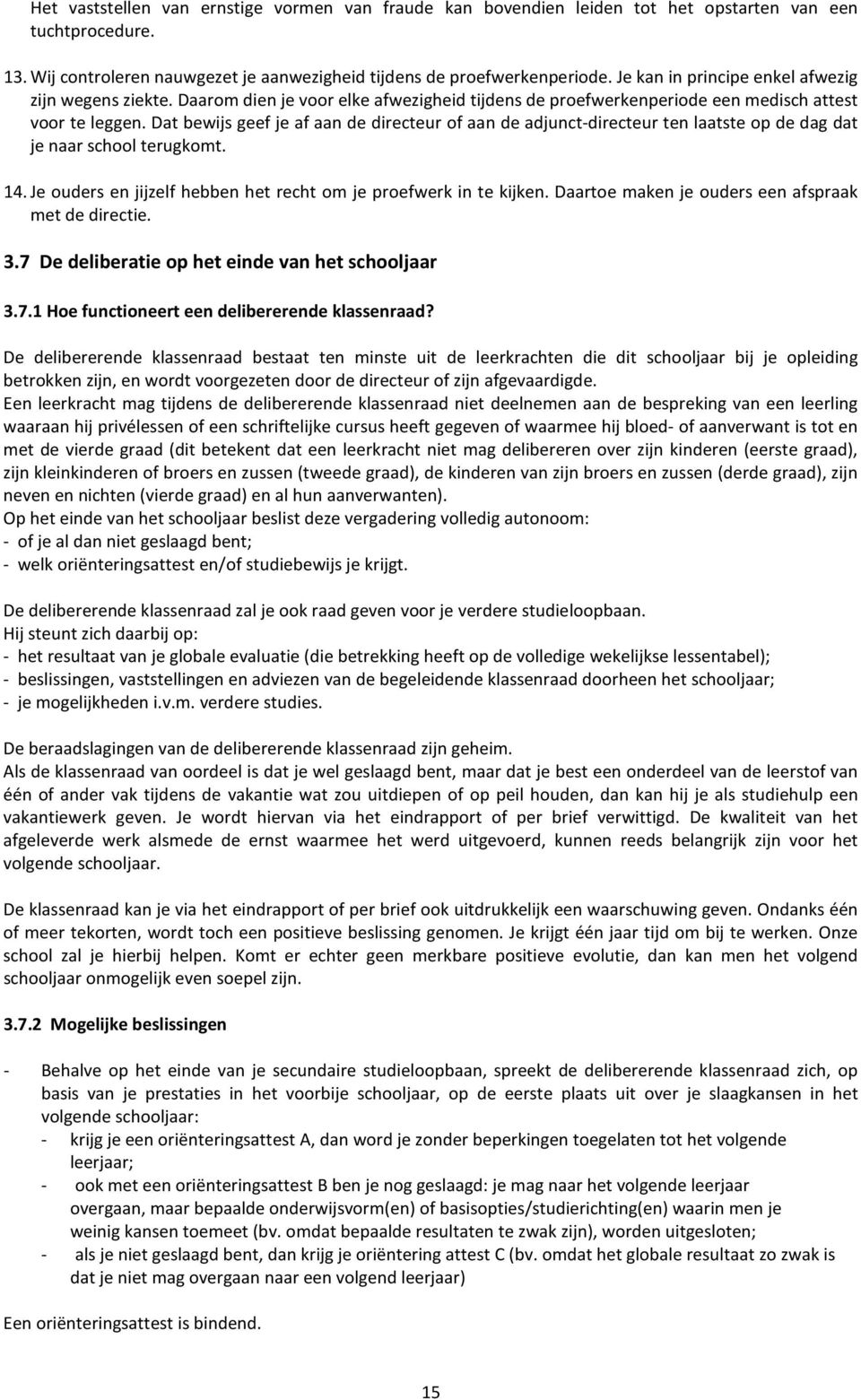 Dat bewijs geef je af aan de directeur of aan de adjunct-directeur ten laatste op de dag dat je naar school terugkomt. 14. Je ouders en jijzelf hebben het recht om je proefwerk in te kijken.