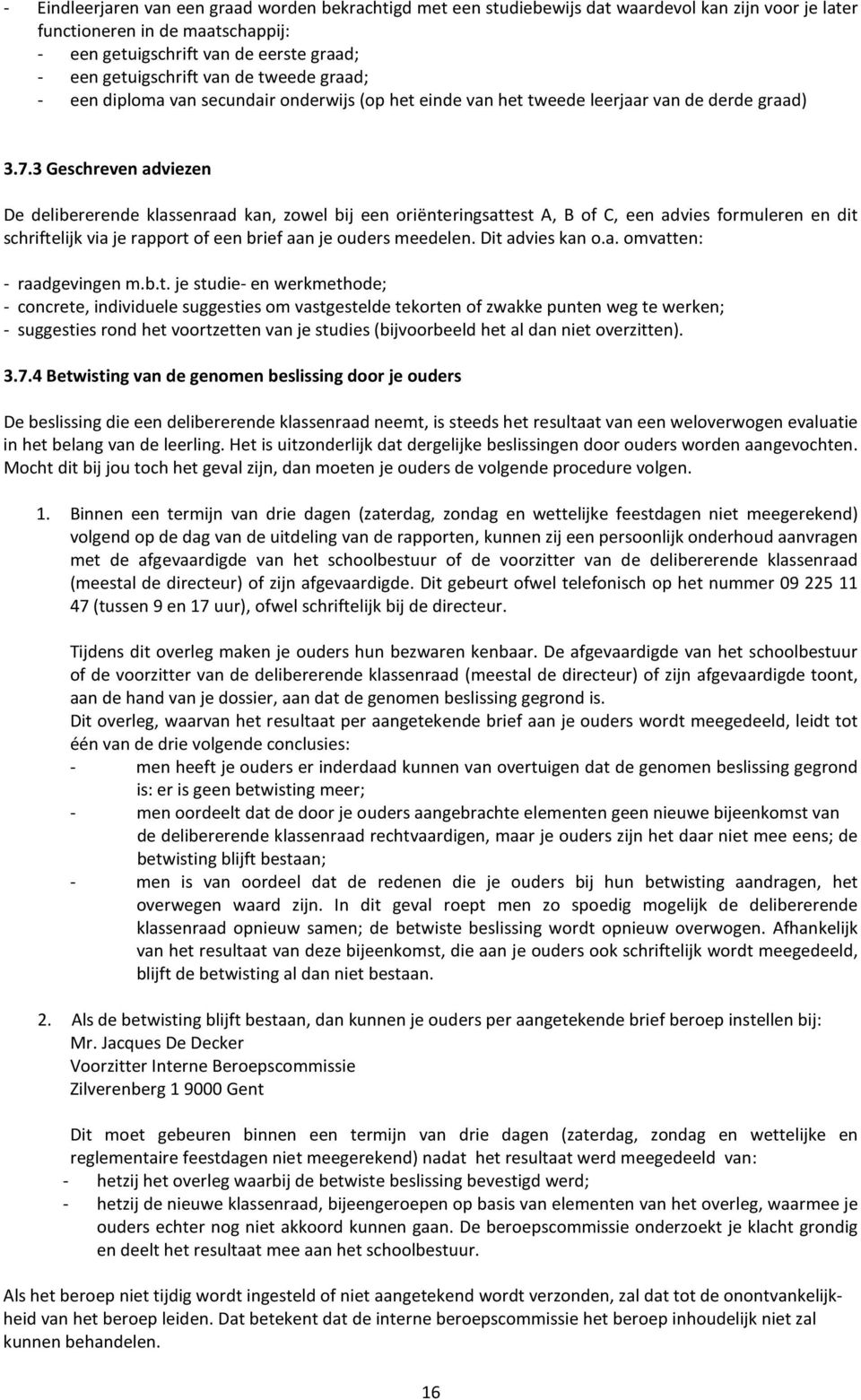 3 Geschreven adviezen De delibererende klassenraad kan, zowel bij een oriënteringsattest A, B of C, een advies formuleren en dit schriftelijk via je rapport of een brief aan je ouders meedelen.