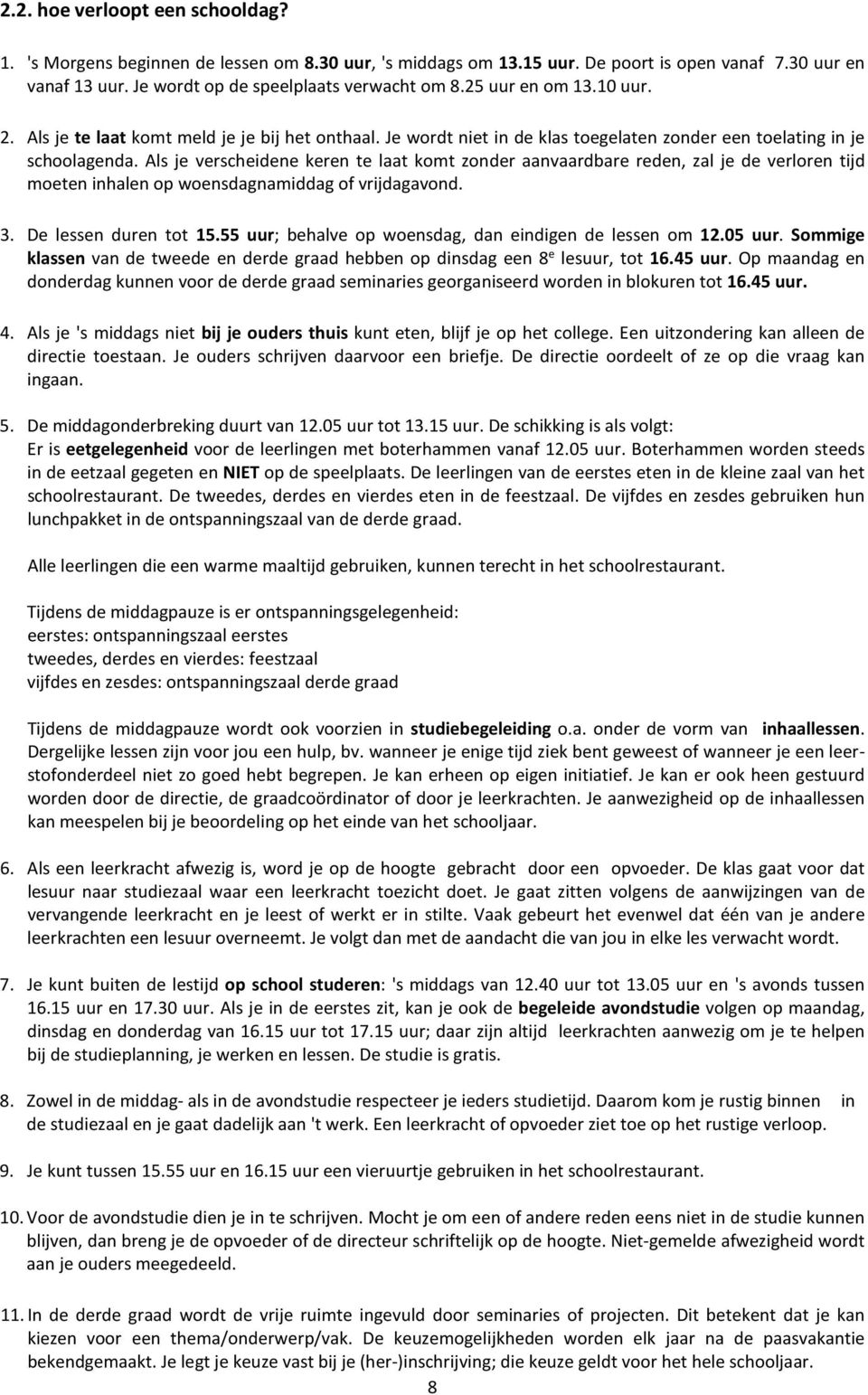 Als je verscheidene keren te laat komt zonder aanvaardbare reden, zal je de verloren tijd moeten inhalen op woensdagnamiddag of vrijdagavond. 3. De lessen duren tot 15.