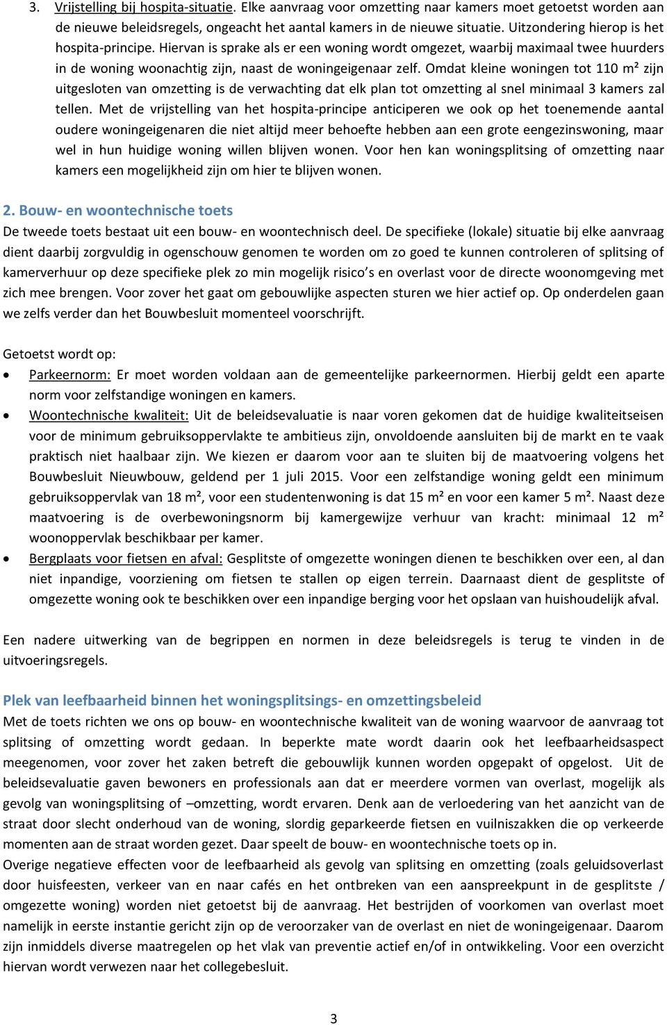 Omdat kleine woningen tot 110 m² zijn uitgesloten van omzetting is de verwachting dat elk plan tot omzetting al snel minimaal 3 kamers zal tellen.