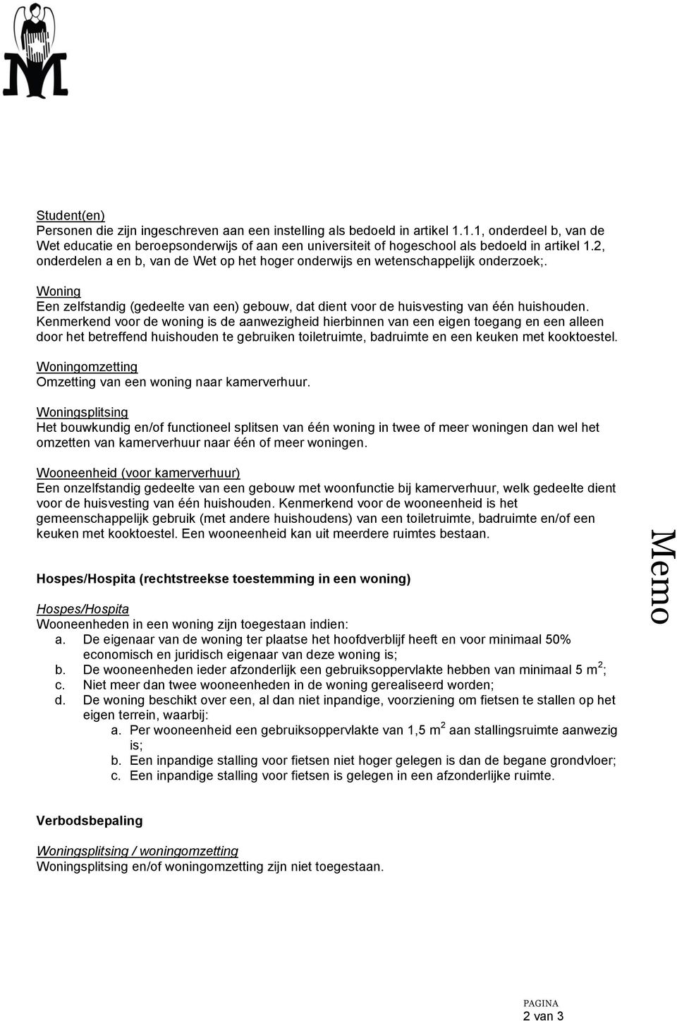 2, onderdelen a en b, van de Wet op het hoger onderwijs en wetenschappelijk onderzoek;. Woning Een zelfstandig (gedeelte van een) gebouw, dat dient voor de huisvesting van één huishouden.