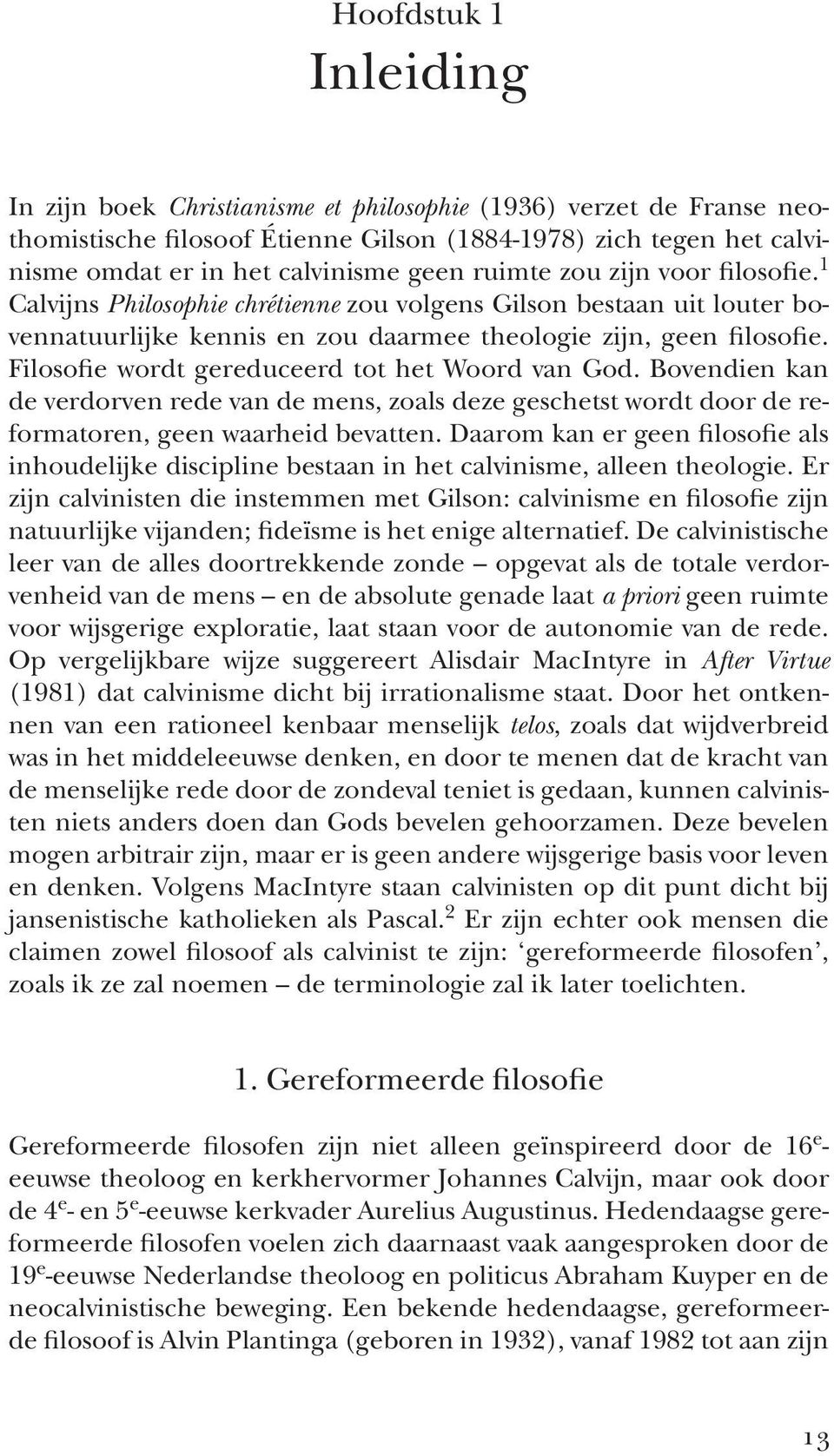 Filosofie wordt gereduceerd tot het Woord van God. Bovendien kan de verdorven rede van de mens, zoals deze geschetst wordt door de reformatoren, geen waarheid bevatten.