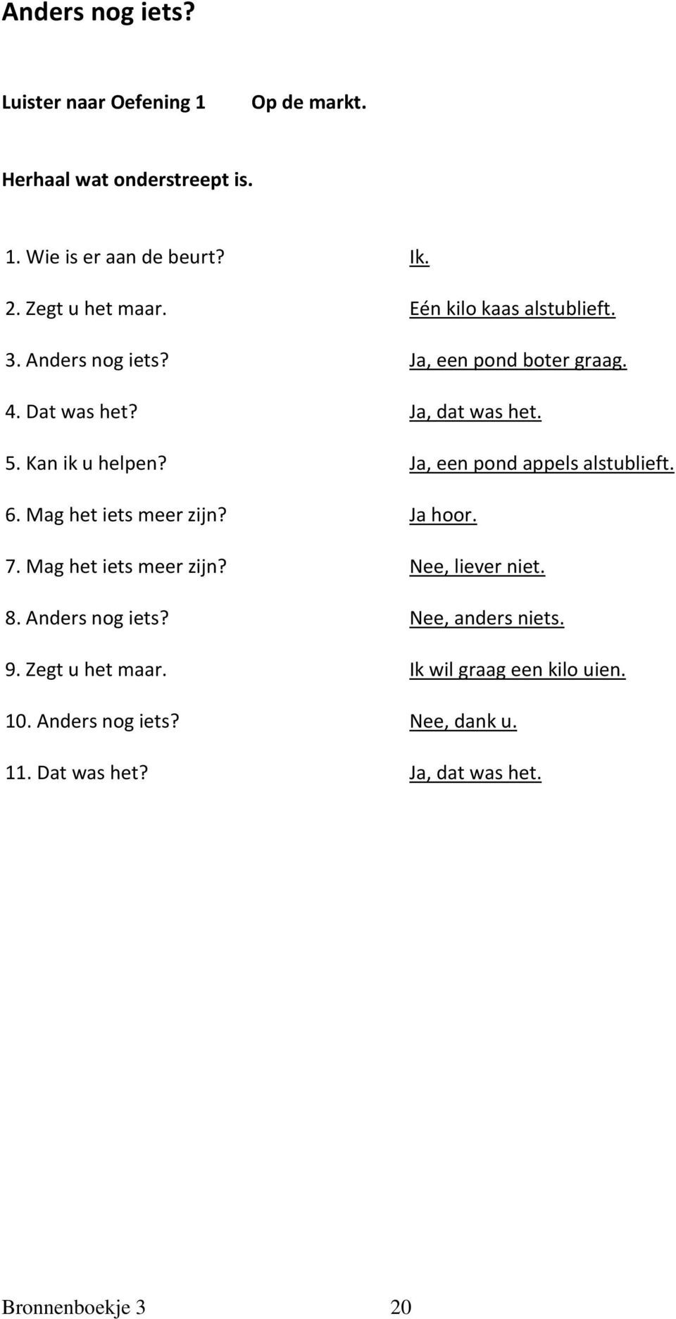 Ja, een pond appels alstublieft. 6. Mag het iets meer zijn? Ja hoor. 7. Mag het iets meer zijn? Nee, liever niet. 8.