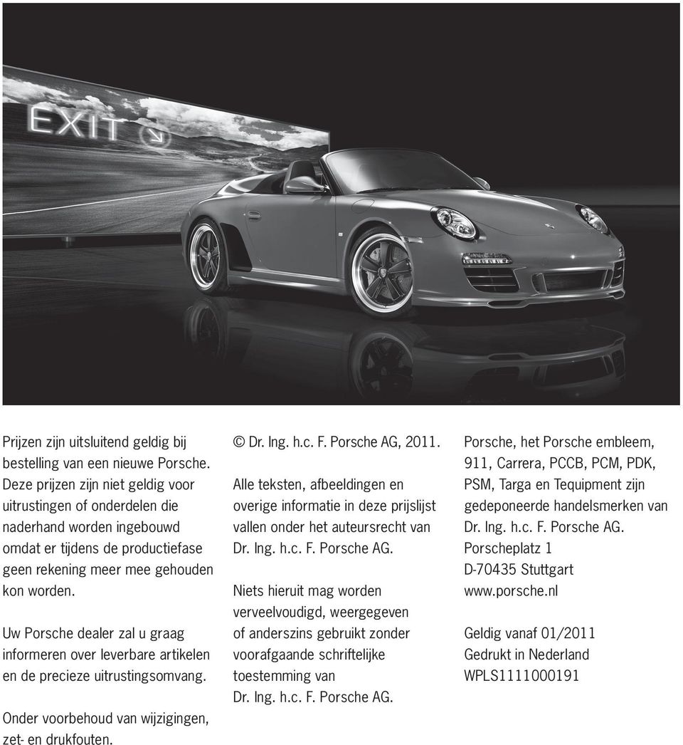 Uw Porsche dealer zal u graag informeren over leverbare artikelen en de precieze uitrustingsomvang. Onder voorbehoud van wijzigingen, zet- en drukfouten. Dr. Ing. h.c. F. Porsche AG, 2011.