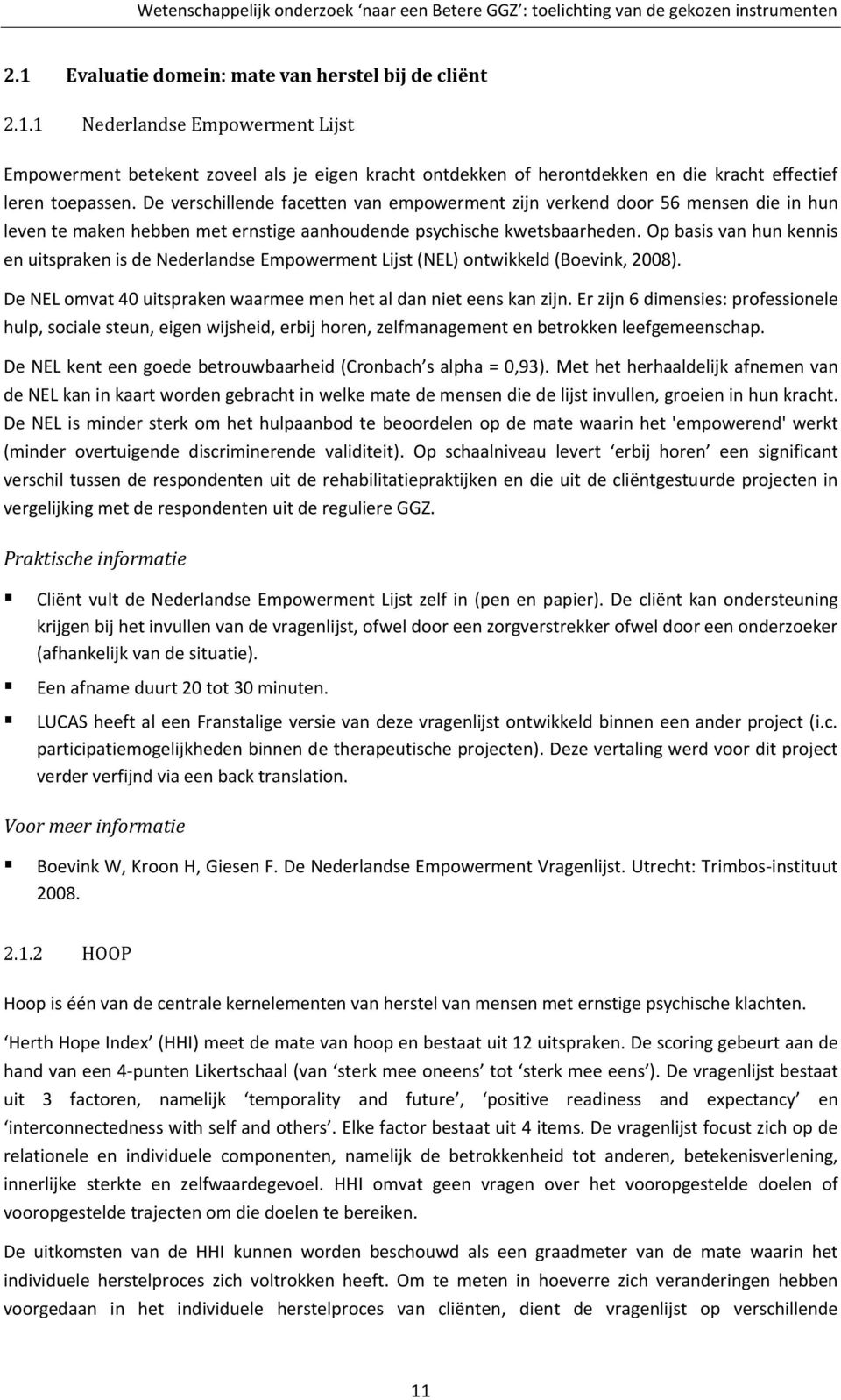Op basis van hun kennis en uitspraken is de Nederlandse Empowerment Lijst (NEL) ontwikkeld (Boevink, 2008). De NEL omvat 40 uitspraken waarmee men het al dan niet eens kan zijn.