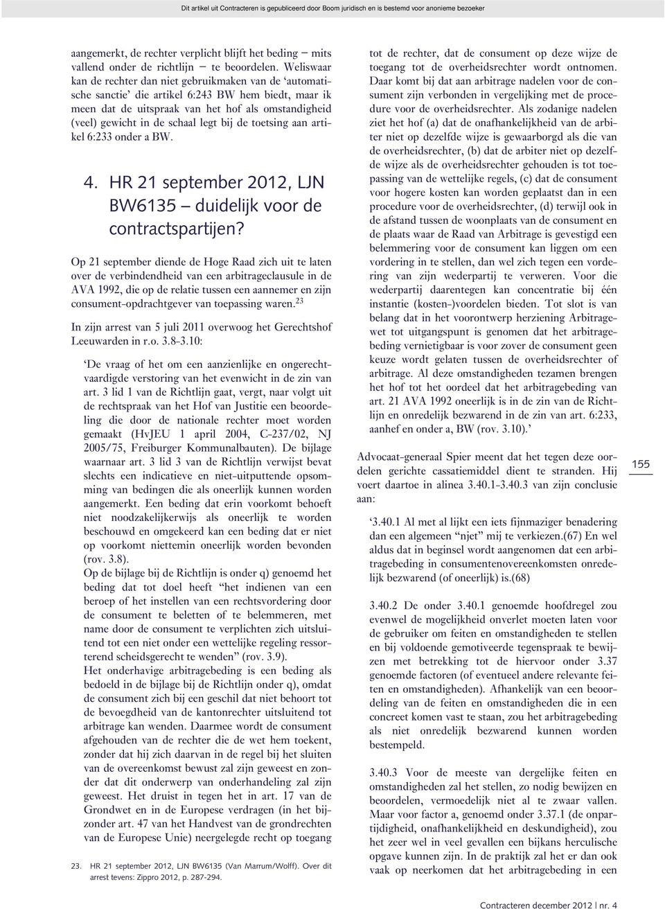 bij de toetsing aan artikel 6:233 onder a BW. 4. HR 21 september 2012, LJN BW6135 duidelijk voor de contractspartijen?