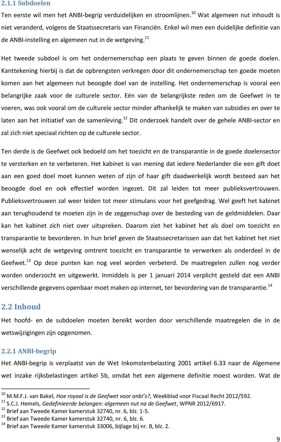 Kanttekening hierbij is dat de opbrengsten verkregen door dit ondernemerschap ten goede moeten komen aan het algemeen nut beoogde doel van de instelling.