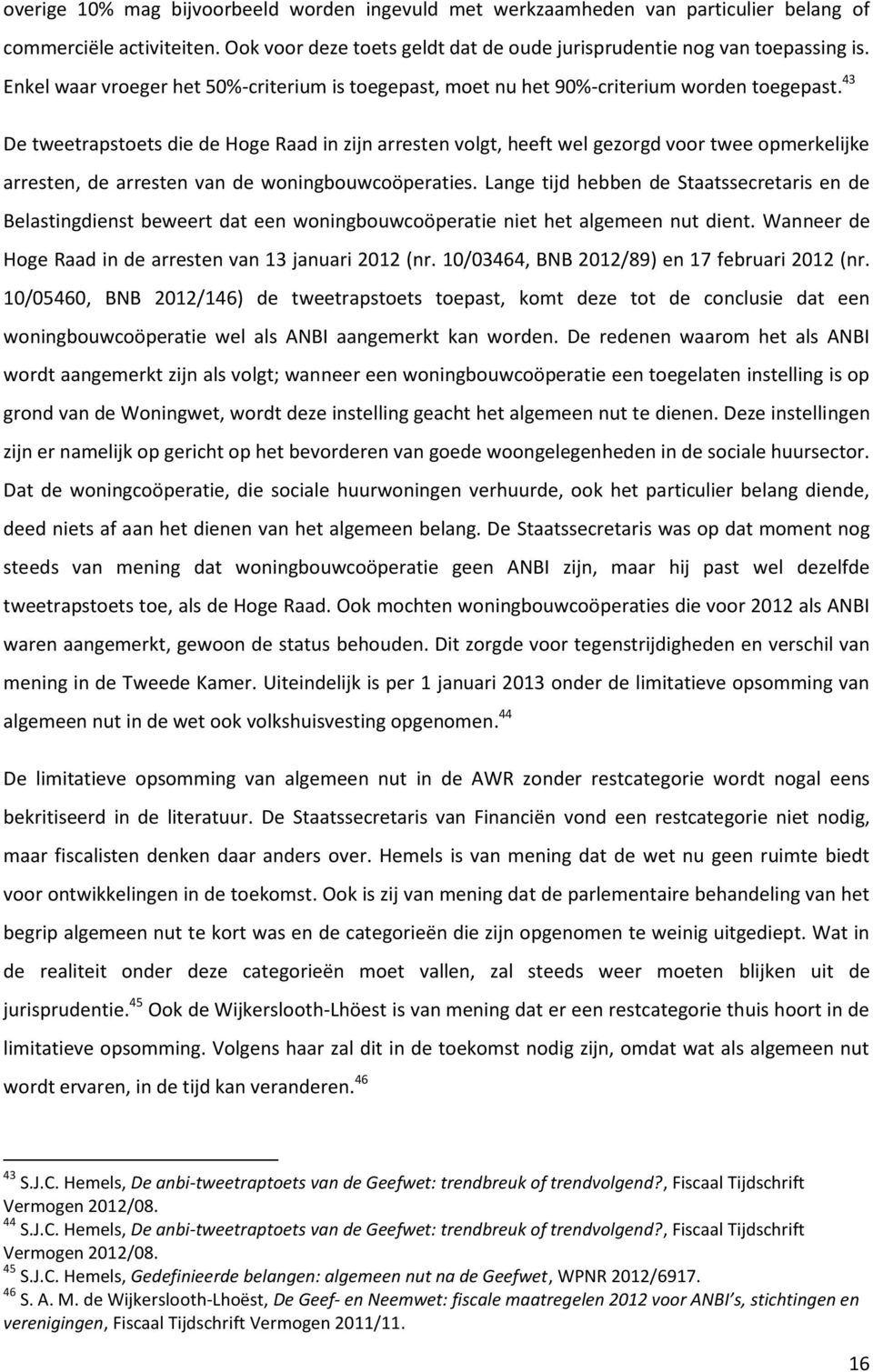 43 De tweetrapstoets die de Hoge Raad in zijn arresten volgt, heeft wel gezorgd voor twee opmerkelijke arresten, de arresten van de woningbouwcoöperaties.