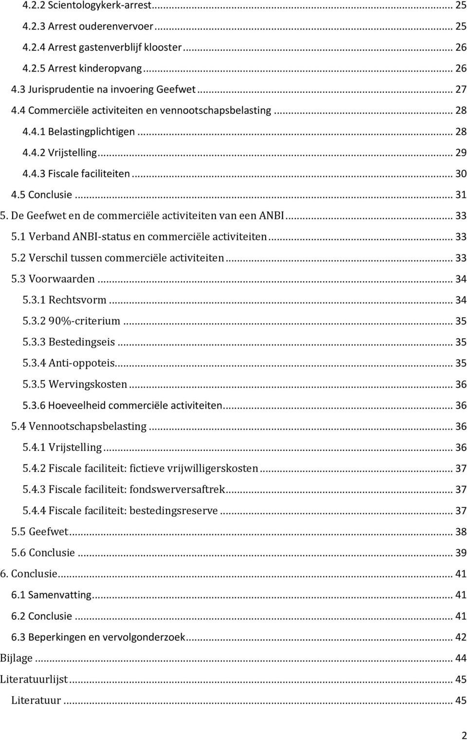 De Geefwet en de commerciële activiteiten van een ANBI... 33 5.1 Verband ANBI-status en commerciële activiteiten... 33 5.2 Verschil tussen commerciële activiteiten... 33 5.3 Voorwaarden... 34 5.3.1 Rechtsvorm.