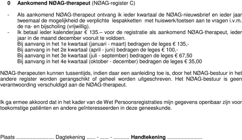 voor de registratie als aankomend NØAG-therapeut, ieder jaar in de maand december vooruit te voldoen.