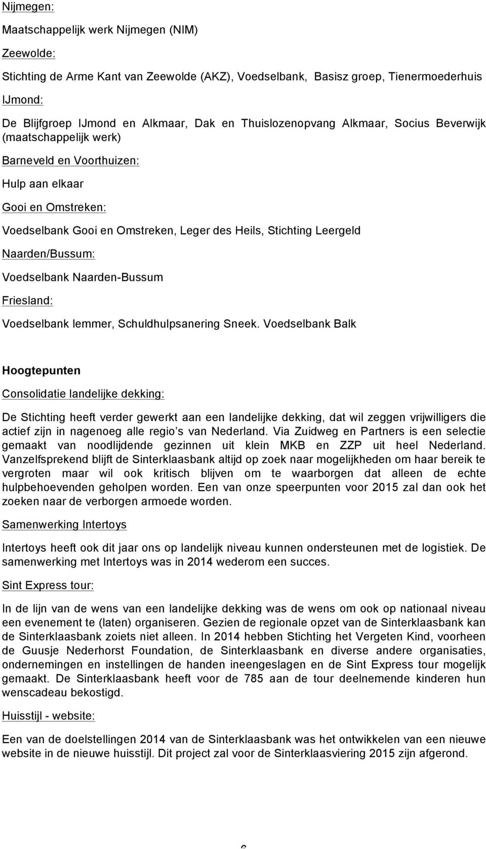 Naarden/Bussum: Voedselbank Naarden-Bussum Friesland: Voedselbank lemmer, Schuldhulpsanering Sneek.