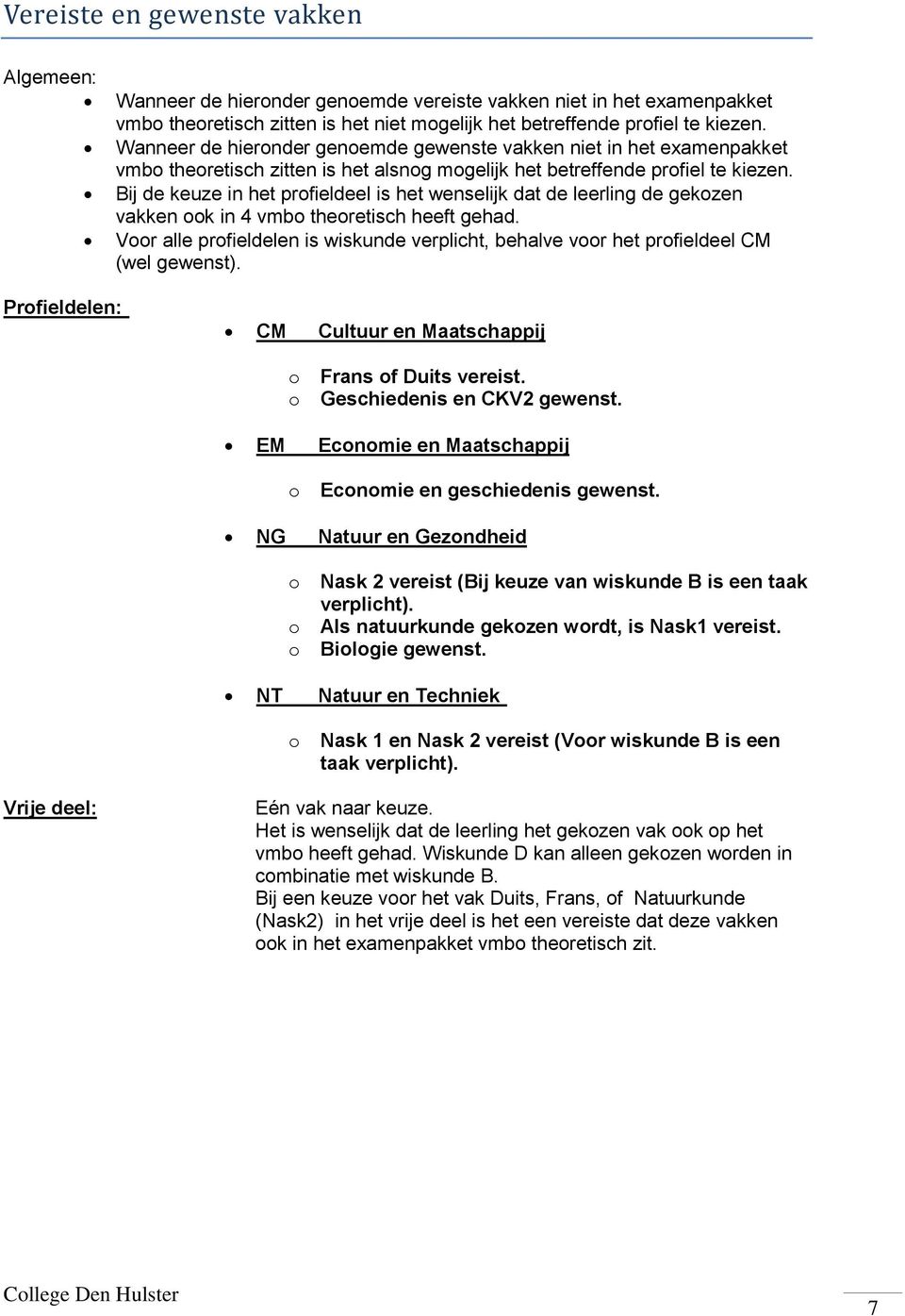 Bij de keuze in het prfieldeel is het wenselijk dat de leerling de gekzen vakken k in 4 vmb theretisch heeft gehad.