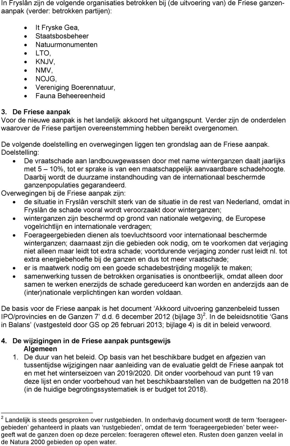 Verder zijn de onderdelen waarover de Friese partijen overeenstemming hebben bereikt overgenomen. De volgende doelstelling en overwegingen liggen ten grondslag aan de Friese aanpak.