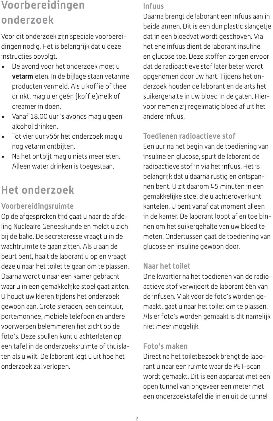 Tot vier uur vóór het onderzoek mag u nog vetarm ontbijten. Na het ontbijt mag u niets meer eten. Alleen water drinken is toegestaan.