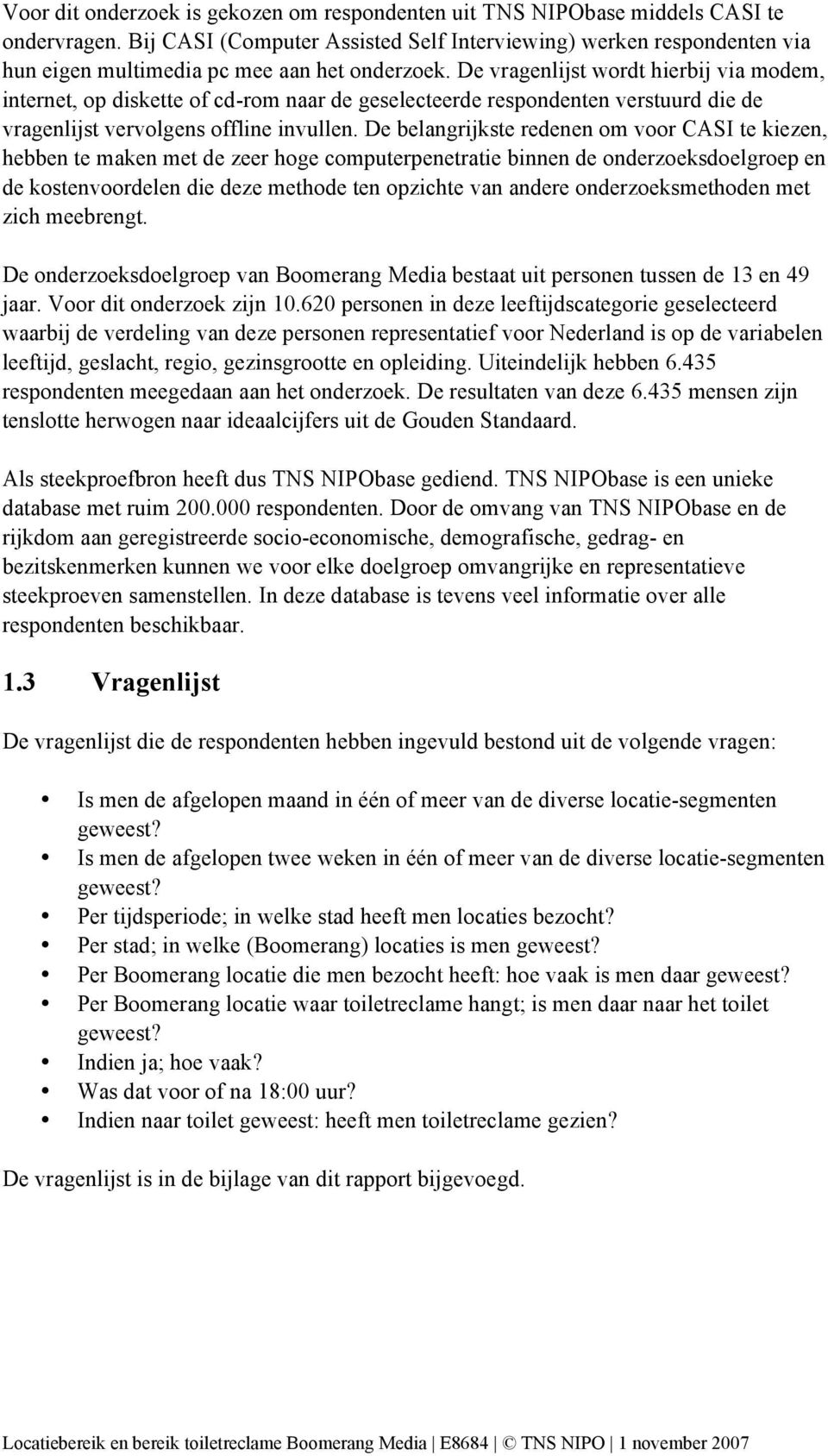 De vragenlijst wordt hierbij via modem, internet, op diskette of cd-rom naar de geselecteerde respondenten verstuurd die de vragenlijst vervolgens offline invullen.