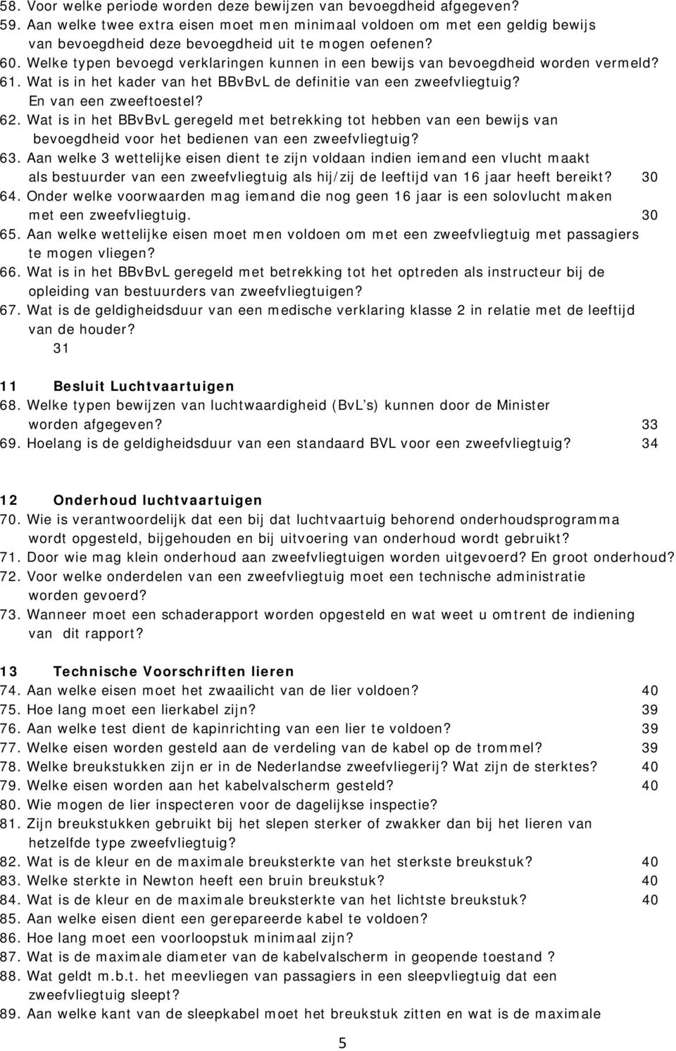 Welke typen bevoegd verklaringen kunnen in een bewijs van bevoegdheid worden vermeld? 61. Wat is in het kader van het BBvBvL de definitie van een zweefvliegtuig? En van een zweeftoestel? 62.