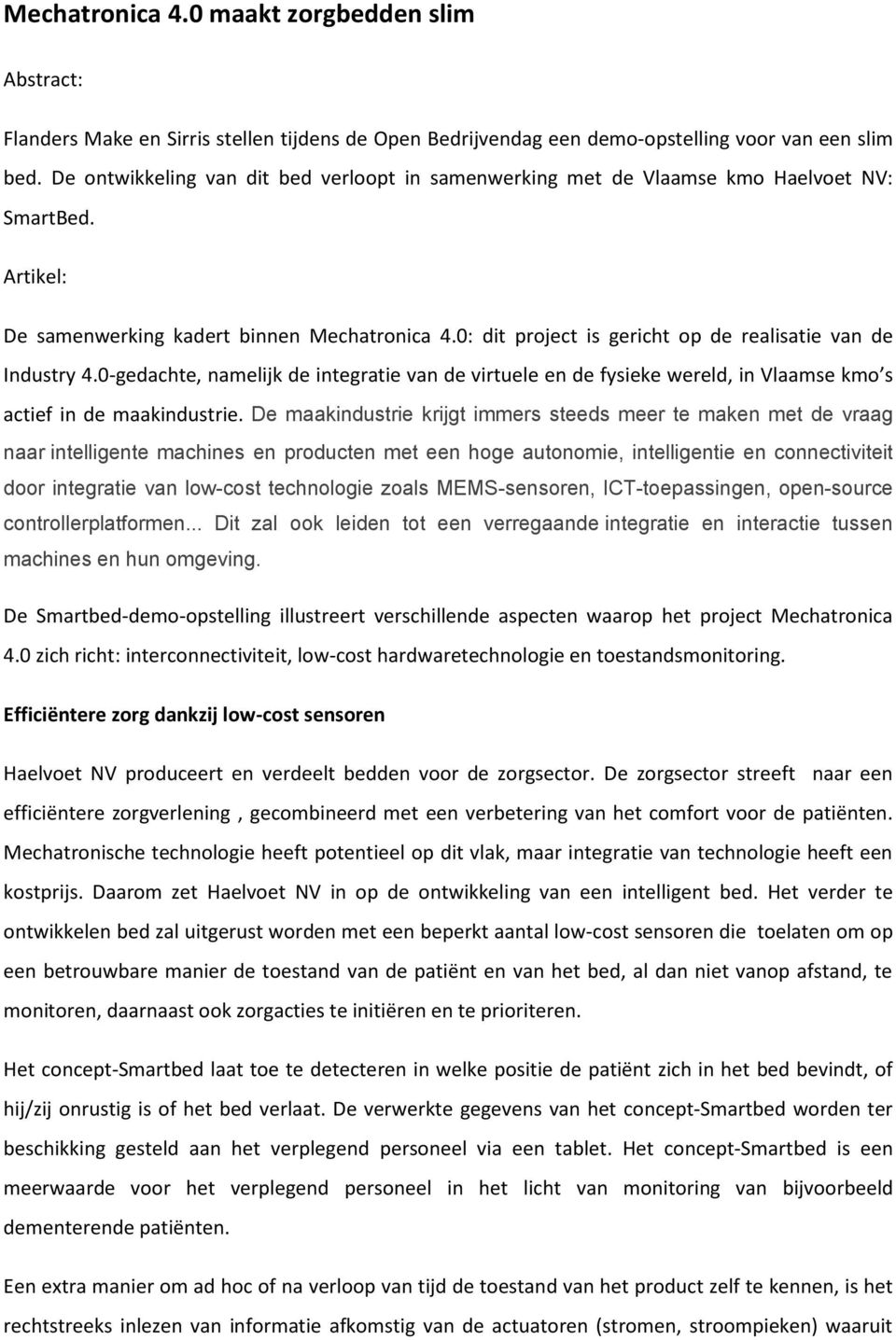 0: dit project is gericht op de realisatie van de Industry 4.0-gedachte, namelijk de integratie van de virtuele en de fysieke wereld, in Vlaamse kmo s actief in de maakindustrie.