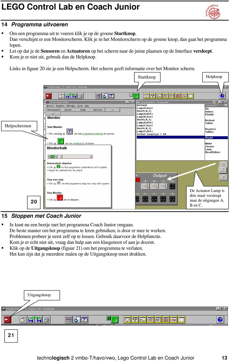 Het scherm geeft informatie over het Monitor scherm. Startknop Helpknop Helpschermen 20 De Actuator Lamp is drie maal versleept naar de uitgangen A, B en C.