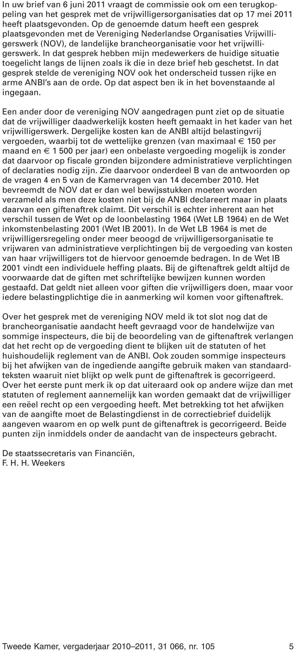 In dat gesprek hebben mijn medewerkers de huidige situatie toegelicht langs de lijnen zoals ik die in deze brief heb geschetst.