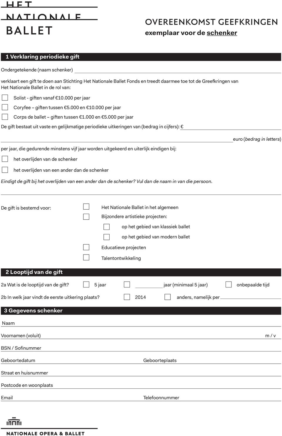 000 per jaar De gift bestaat uit vaste en gelijkmatige periodieke uitkeringen van (bedrag in cijfers): per jaar, die gedurende minstens vijf jaar worden uitgekeerd en uiterlijk eindigen bij: * het