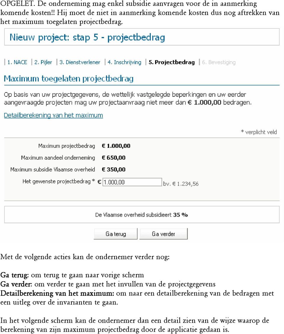 Met de volgende acties kan de ondernemer verder nog: Ga terug: om terug te gaan naar vorige scherm Ga verder: om verder te gaan met het invullen van de