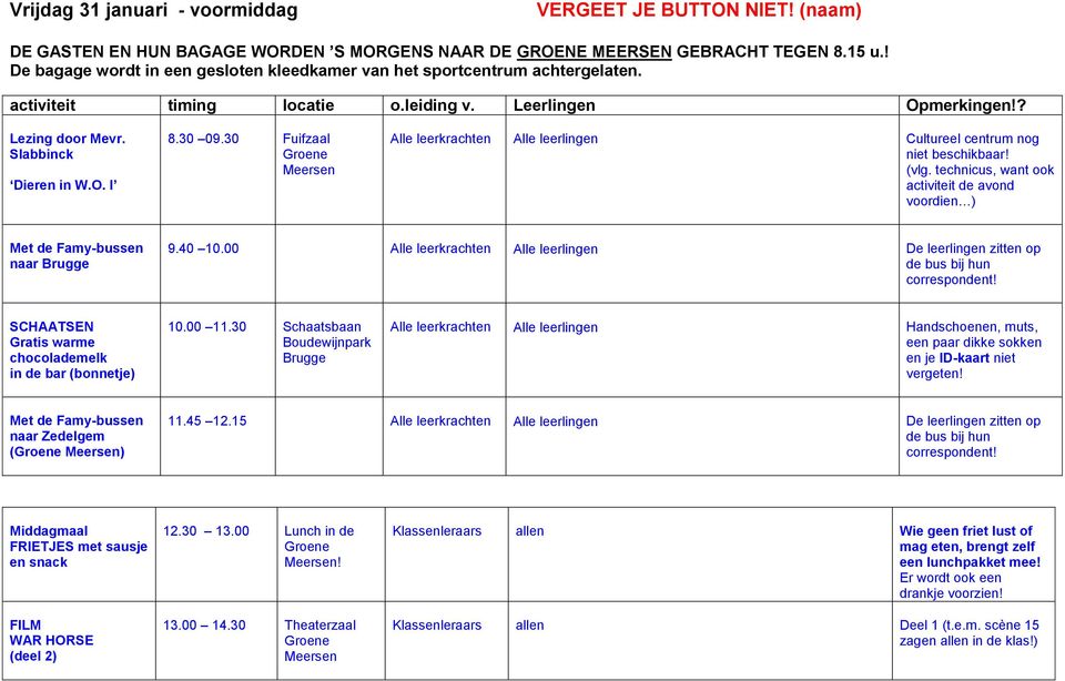 30 Fuifzaal Groene Meersen Alle leerkrachten Alle leerlingen Cultureel centrum nog niet beschikbaar! (vlg. technicus, want ook activiteit de avond voordien ) Met de Famy-bussen naar Brugge 9.40 10.